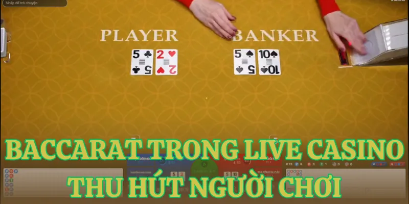 baccarat trong live casino thu hut nguoi choi Baccarat trong live casino thu hút người chơi