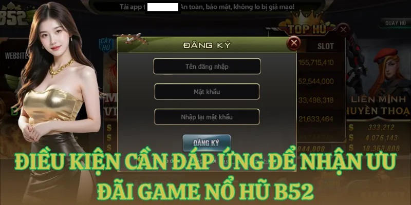 dieu kien can dap ung de nhan uu dai game no hu b52 Điều kiện cần đáp ứng để nhận ưu đãi game nổ hũ B52