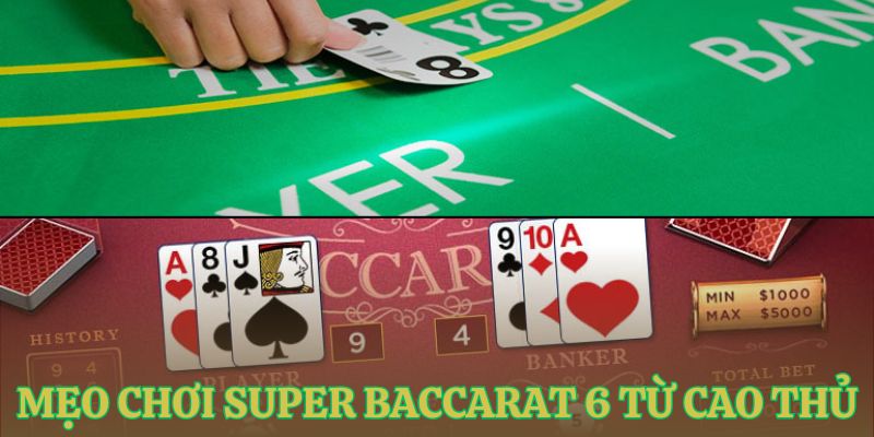 meo choi super baccarat 6 tu dan chuyen Mẹo chơi Super Baccarat 6 từ dân chuyên