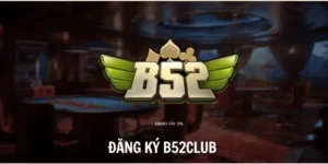dang ky b52club nhanh gon thanh cong ngay lap tuc