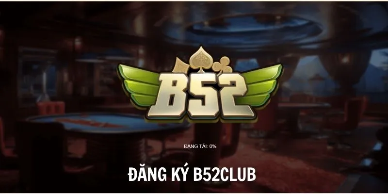dang ky b52club nhanh gon thanh cong ngay lap tuc